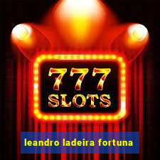 leandro ladeira fortuna